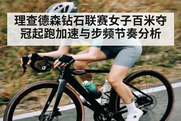 理查德森钻石联赛女子百米夺冠起跑加速与步频节奏分析